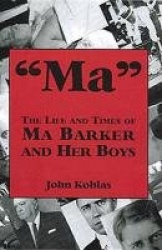 Ma the Life and Times of Ma Barker and Her Boys