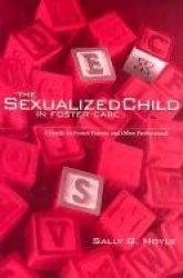 The Sexualized Child in Foster Care - A Guide for Foster Parents and Other Professionals