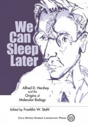 We Can Sleep Later - Alfred D.Hershey and the Origins of Molecular Biology