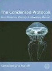The Condensed Protocols: From Molecular Cloning: A Laboratory Manual