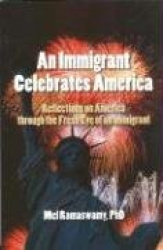 An Immigrant Celebrates America: Reflections on America Through the Fresh Eye of an Immigrant: Reflections on America Through th