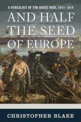 And Half the Seed of Europe - A Genealogy of the Great War, 1914-1918