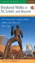 Weekend Walks in St. Louis & Beyond - 35 Town & Country Walks within 150 Miles of the City