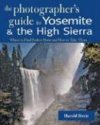 A Photographer's Guide to Yosemite & the High Sierra - Where to Find Perfect Shots and How to Take Them