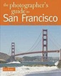 The Photographer's Guide to San Francisco - Where to Find Perfect Shots and How to Take Them