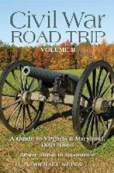 Civil War Road Trip, Volume II - A Guide to Virginia & Maryland, 1863-1865