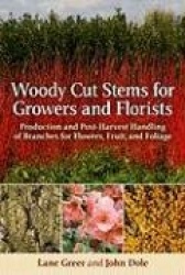 Woody Cut Stems for Growers and Florists: How to Produce and Use Branches for Flowers, Fruit, and Foliage