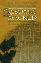 Preserving the Sacred - Historical Perspectives on the Ojibwa Midewiwin
