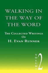 Walking in the Way of the Word - The Collected Writings of H. Evan Runner