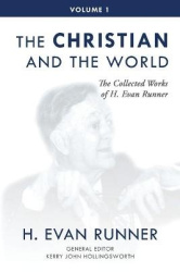 The Collected Works of H. Evan Runner, Vol. 1 - The Christian and the World
