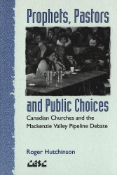 Prophets, Pastors and Public Choices - Canadian Churches and the Mackenzie Valley Pipeline Debate