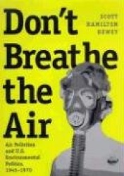 Don't Breathe the Air - Air Pollution and U.S. Environmental Politics, 1945-1970