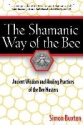 The Shamanic Way of the Bee: Ancient Wisdom and Healing Practices of the Bee Masters