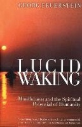 Lucid Waking : Mindfulness and the Spiritual Potential of Humanity