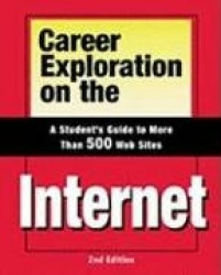 Career Exploration on the Internet - A Student`s Guide to More Than 500 Web Sites