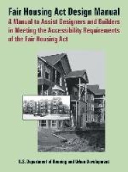 Fair Housing ACT Design Manual - A Manual to Assist Designers and Builders in Meeting the Accessibility Requirements of the Fair