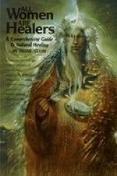 All Women Are Healers - A Comprehensive Guide to Natural Healing