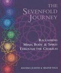 The Sevenfold Journey - Reclaiming Mind, Body and Spirit Through the Chakras