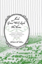 And Grace Will Lead Me Home - African American Freedmen Communities of Austin, Texas, 1865-1928