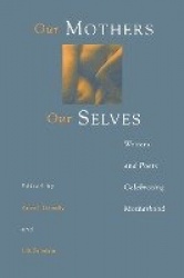 Our Mothers, Our Selves - Writers and Poets Celebrating Motherhood