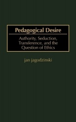 Pedagogical Desire - Authority, Seduction, Transference, and the Question of Ethics