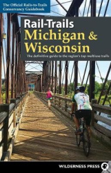 Rail-Trails Michigan & Wisconsin - The definitive guide to the region's top multiuse trails