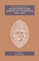 Correspondence of Alexander Goss, Bishop of Liverpool 1856-1872