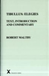 Tibullus - Elegies. Text, Introduction and Commentary by Robert Maltby