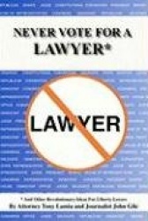 Never Vote for a Lawyer: And Other Revolutionary Ideas for Liberty Lovers