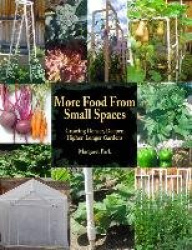 More Food From Small Spaces - Growing Denser, Deeper, Higher, Longer Vegetable Gardens