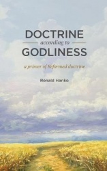 Doctrine According to Godliness - A Primer of Reformed Doctrine