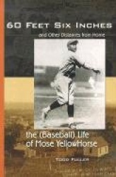 60 Feet, 6 Inches and Other Distances from Home: The (Baseball) Life of Mose Yellowhorse