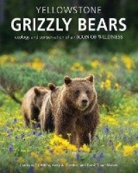 Yellowstone Grizzly Bears - Ecology and Conservation of an Icon of Wildness