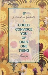 If I Could Convince You of Only One Thing - essays