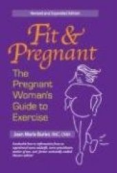 Fit and Pregnant: The Pregnant Woman's Guide to Exercise