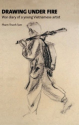Drawing Under Fire - War Diary of a Young Vietnamese Artist