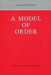 Ian Hamilton Finlay: A Model of Order: Selected Letters on Poetry and Making