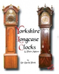 An Exhibition of Yorkshire Grandfather Clocks - Yorkshire Longcase Clocks and Their Makers from 1720 to 1860