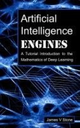 Artificial Intelligence Engines - A Tutorial Introduction to the Mathematics of Deep Learning