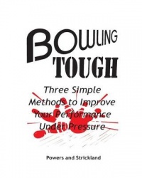 Bowling Tough - Three Simple Methods to Improve Your Performance Under Pressure