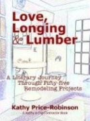 Love, Longing&Lumber: A Literary Journey Through Fifty-Five Remodeling Projects