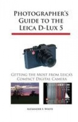 Photographer's Guide to the Leica D-Lux 5 - Getting the Most from Leica's Compact Digital Camera