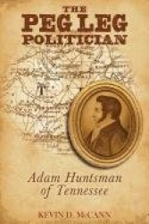 The Peg Leg Politician - Adam Huntsman of Tennessee