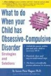 What to do when your Child has Obsessive-Compulsive Disorder - Strategies and Solutions