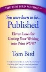 You Were Born to Be Published: Eleven Laws for Getting Your Writing Into Print Now!