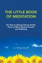 The Little Book of Meditation - The Way to Lifelong Vibrant Health, Peace of Mind, Spiritual Growth and Wellbeing
