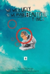 We Were Ugly So We Made Beautiful Things