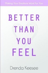 Better Than You Feel - Making Your Emotions Work For You