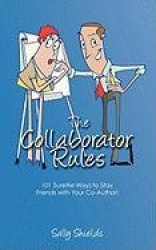 The Collaborator Rules: 101 Surefire Ways to Stay Friends with Your Co-Author!