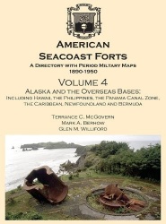 American Seacoast Forts A Directory - Volume 4 Alaska and the Overseas Bases: A Directory with Period Maps 1890-1950. Volume 4 A